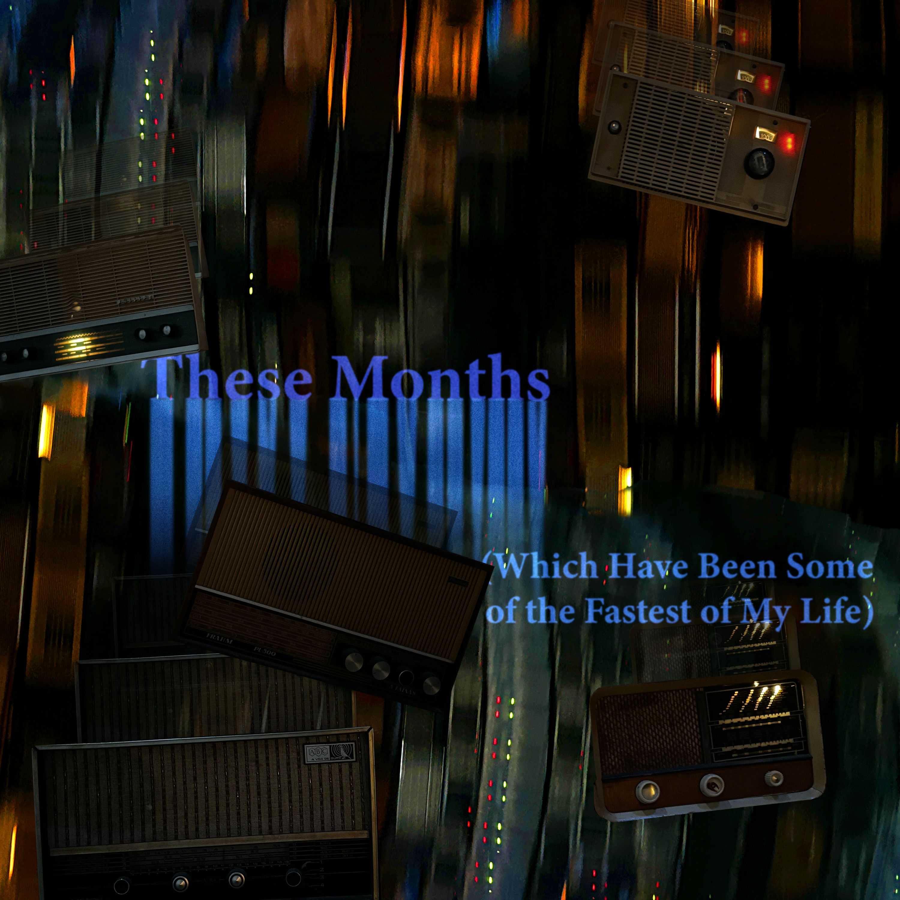 These Months, Which Have Been Some of the Fastest of My Life